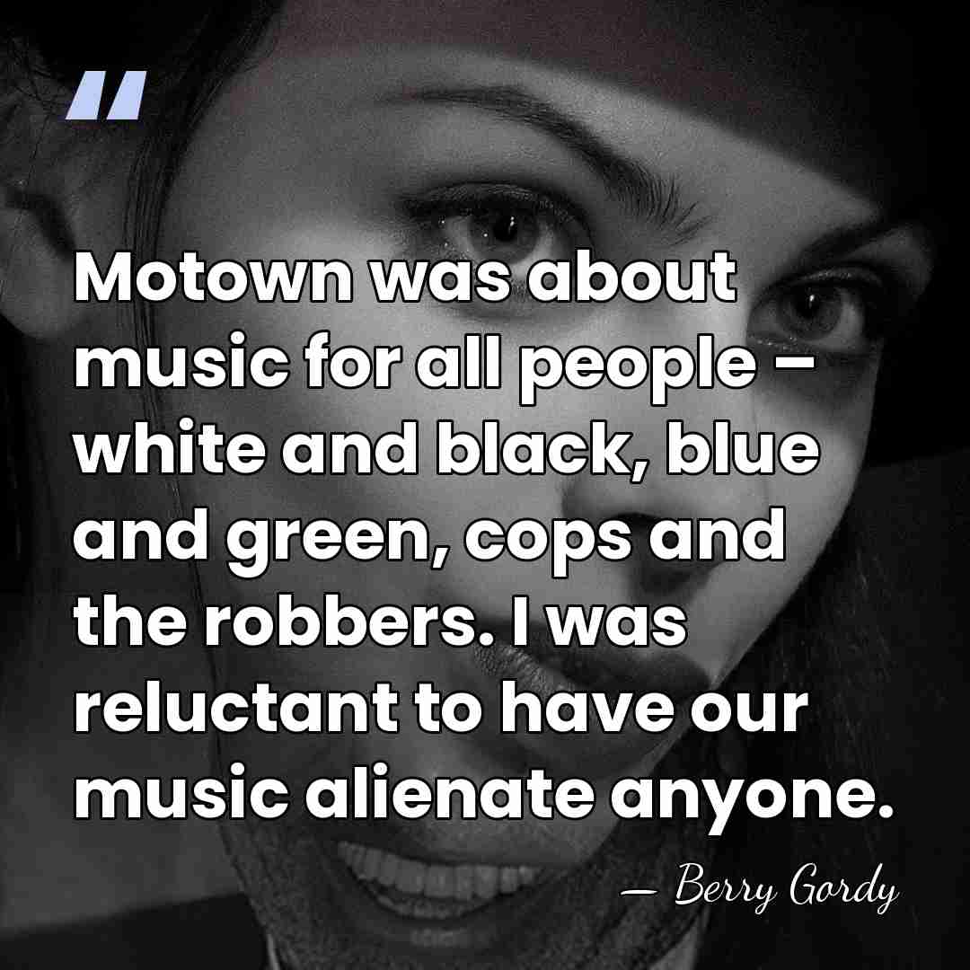 Motown was about music for all people – white and black, blue&hellip; - Berry Gordy