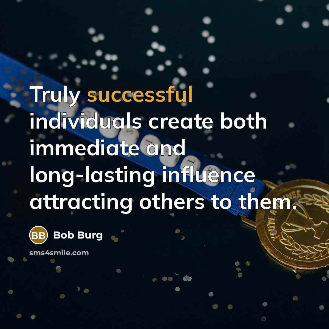 “Truly successful individuals create both immediate and long-lasting influence attracting…” quote by Bob Burg