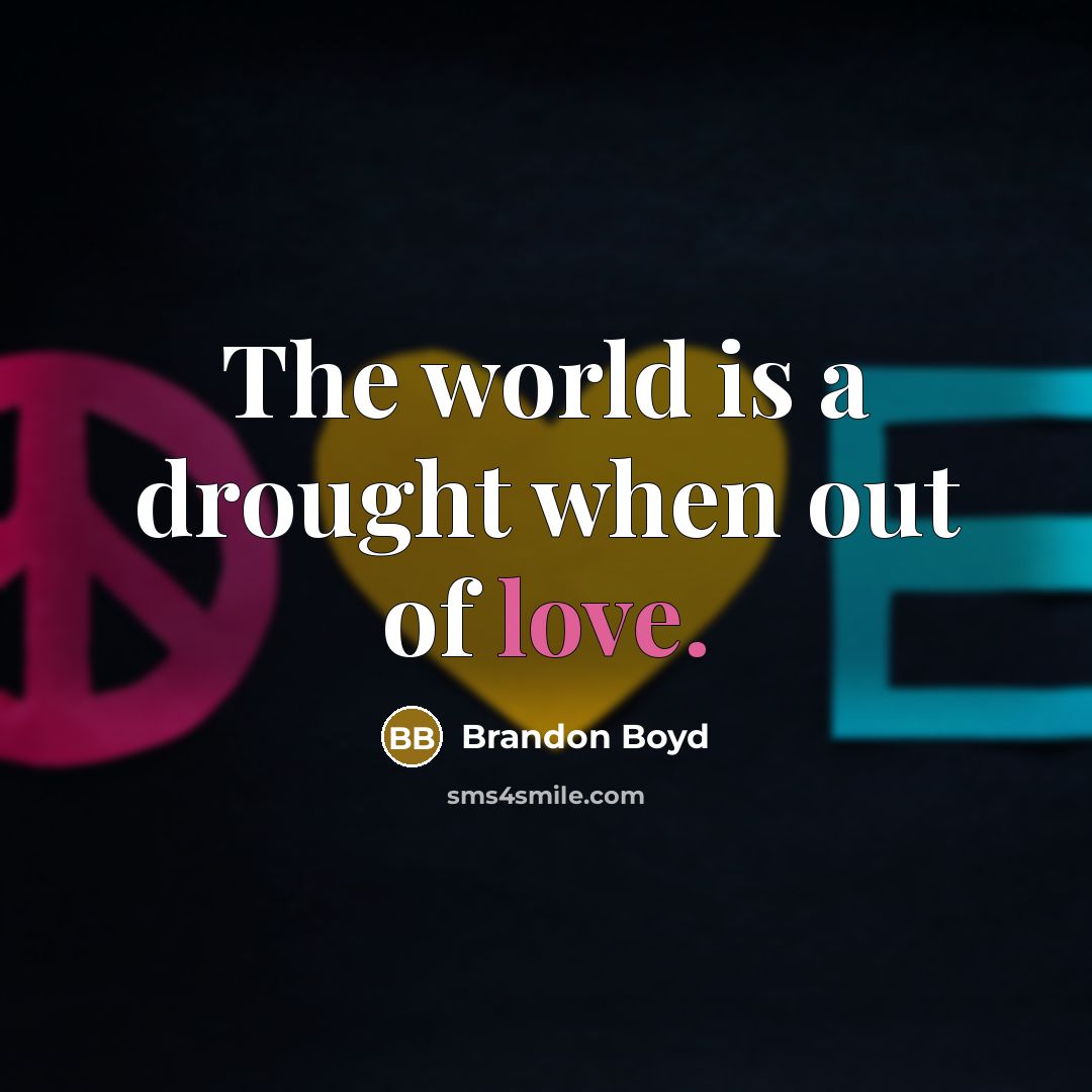 “The world is a drought when out of love.…” quote by Brandon Boyd