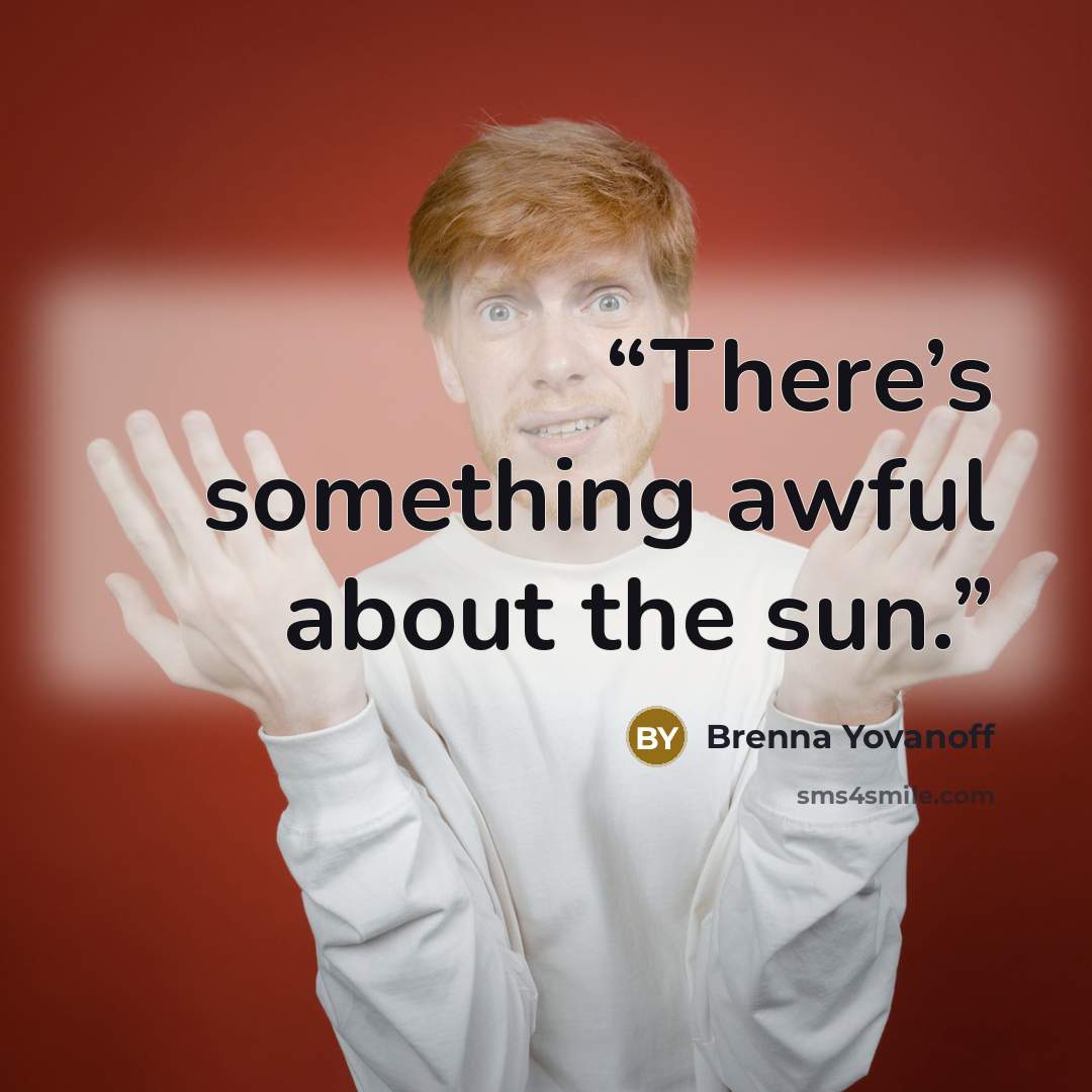 “There’s something awful about the sun.” quote by Brenna Yovanoff