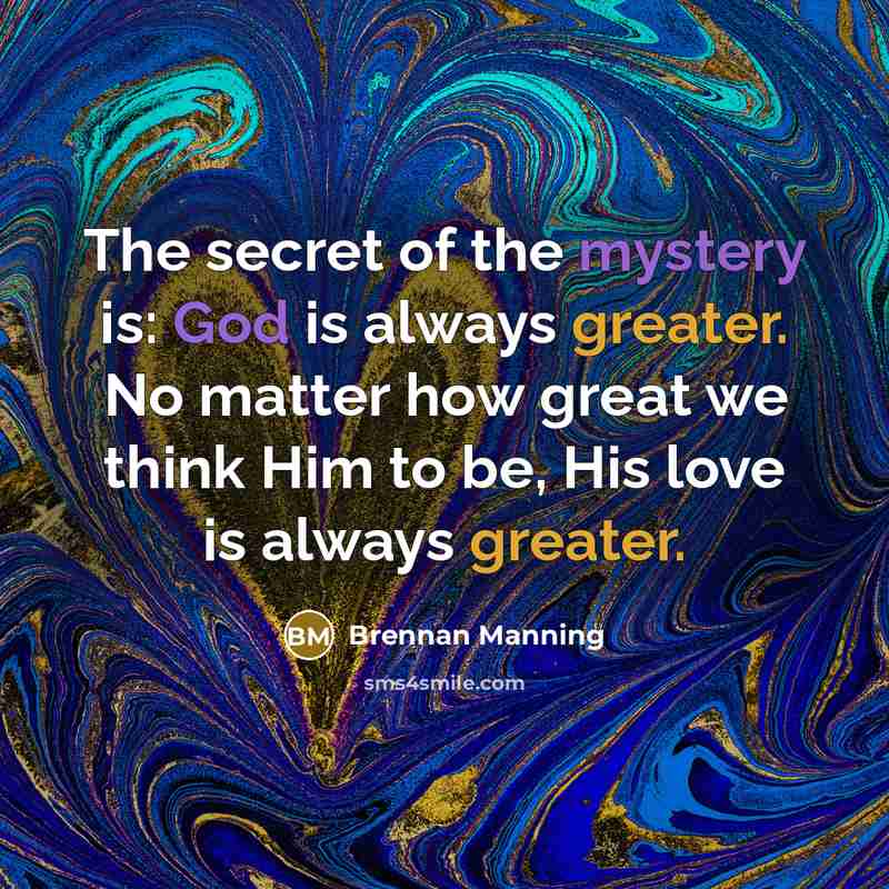 “The secret of the mystery is: God is always greater.…” quote by Brennan Manning