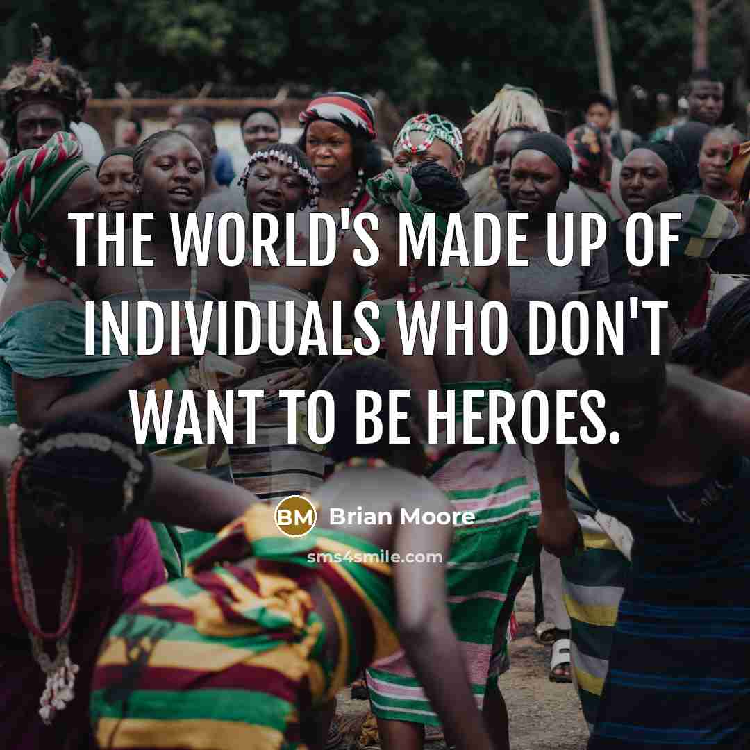 “The world's made up of individuals who don't want to…” quote by Brian Moore