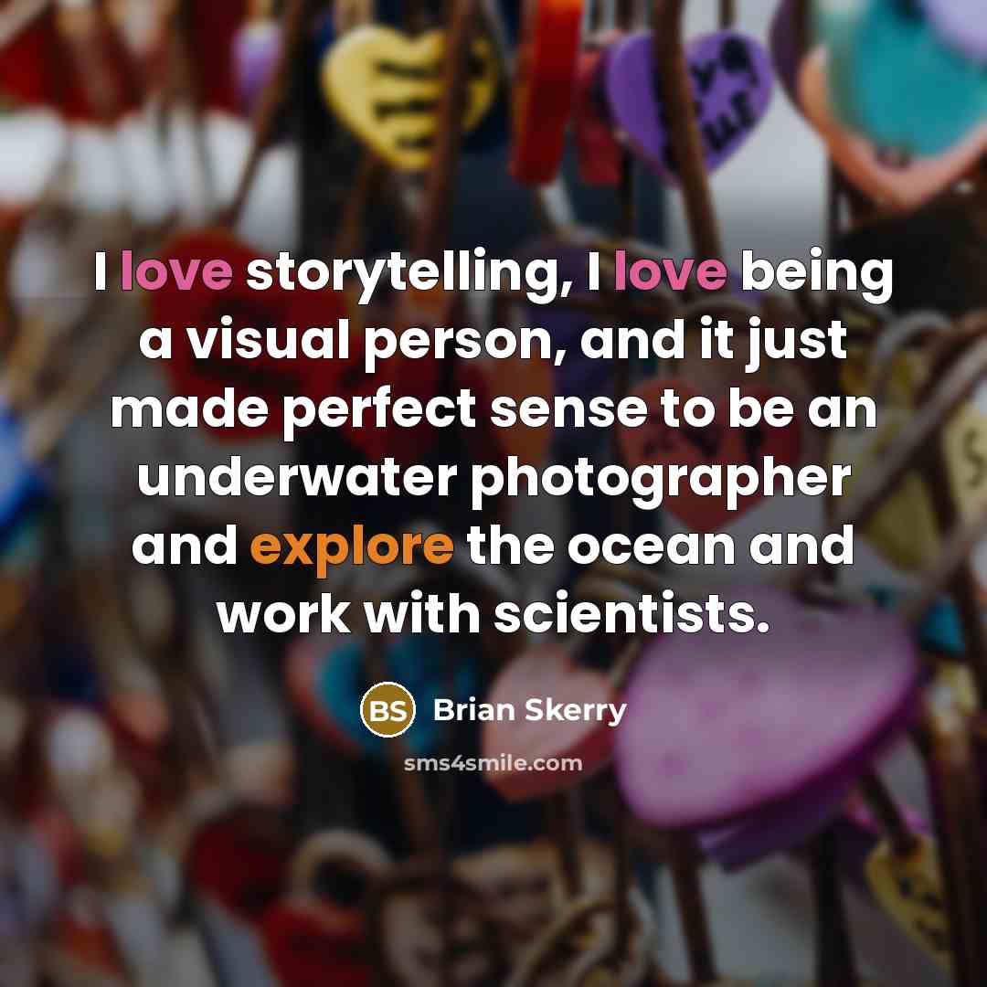“I love storytelling, I love being a visual person, and…” quote by Brian Skerry