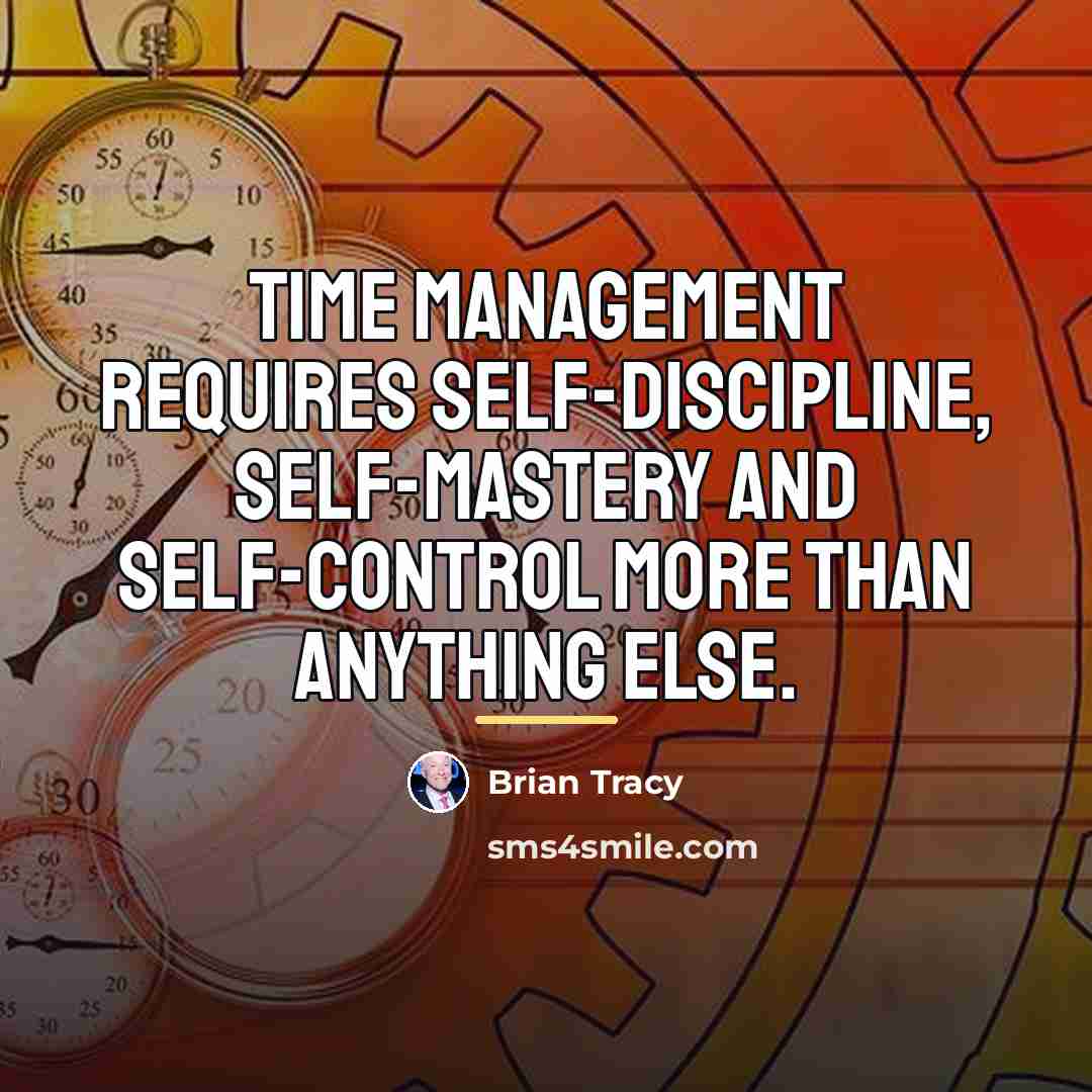 “Time management requires self-discipline, self-mastery and self-control more than anything…” quote by Brian Tracy
