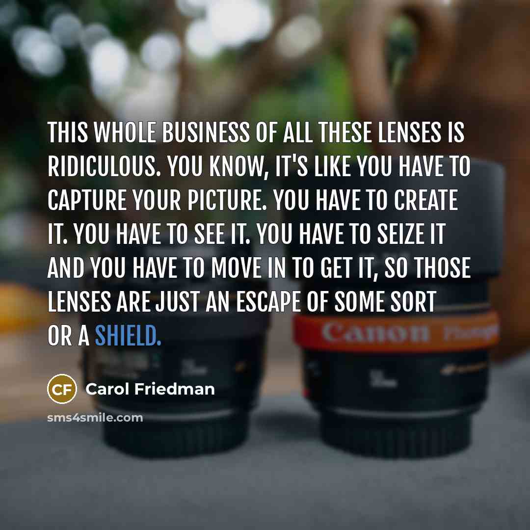 “This whole business of all these lenses is ridiculous. You…” quote by Carol Friedman