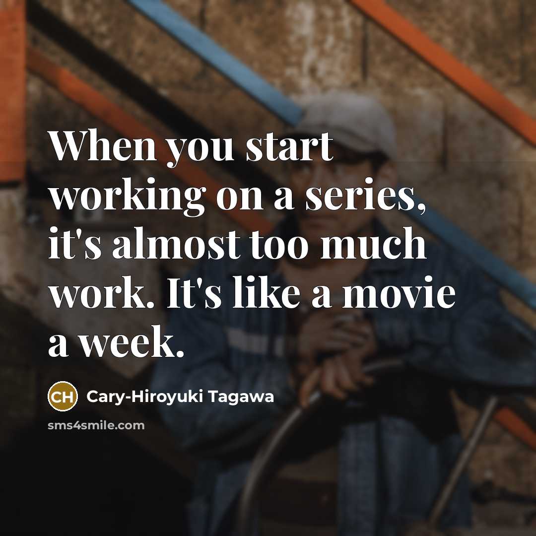 “When you start working on a series, it's almost too…” quote by Cary-Hiroyuki Tagawa