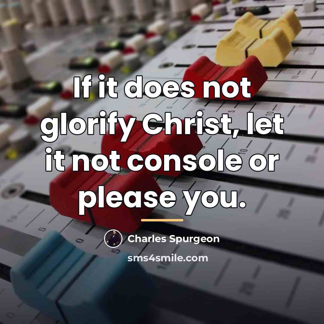 “If it does not glorify Christ, let it not console…” quote by Charles Spurgeon