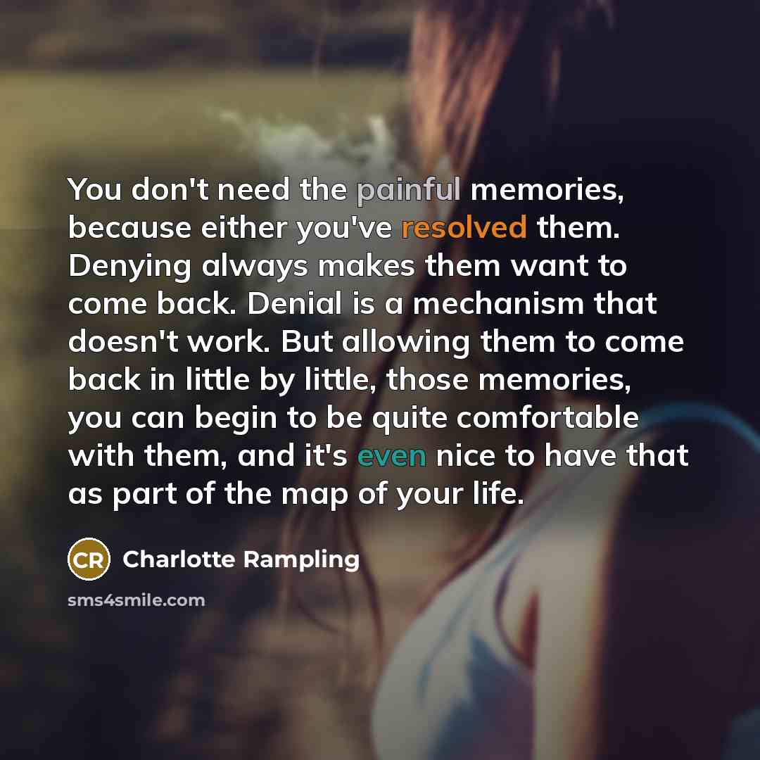 “You don't need the painful memories, because either you've resolved…” quote by Charlotte Rampling