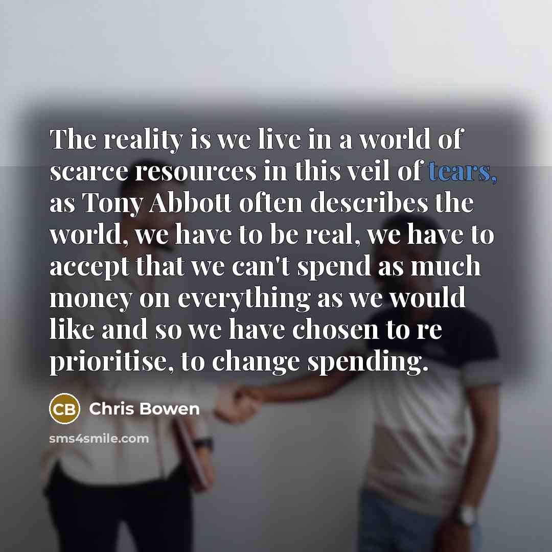 “The reality is we live in a world of scarce…” quote by Chris Bowen