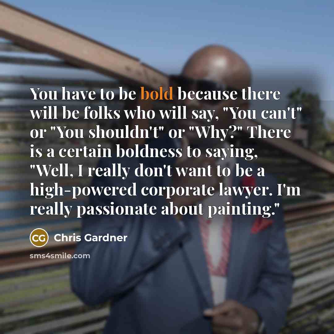 “You have to be bold because there will be folks…” quote by Chris Gardner