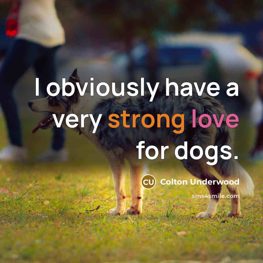 “I obviously have a very strong love for dogs.” quote by Colton Underwood
