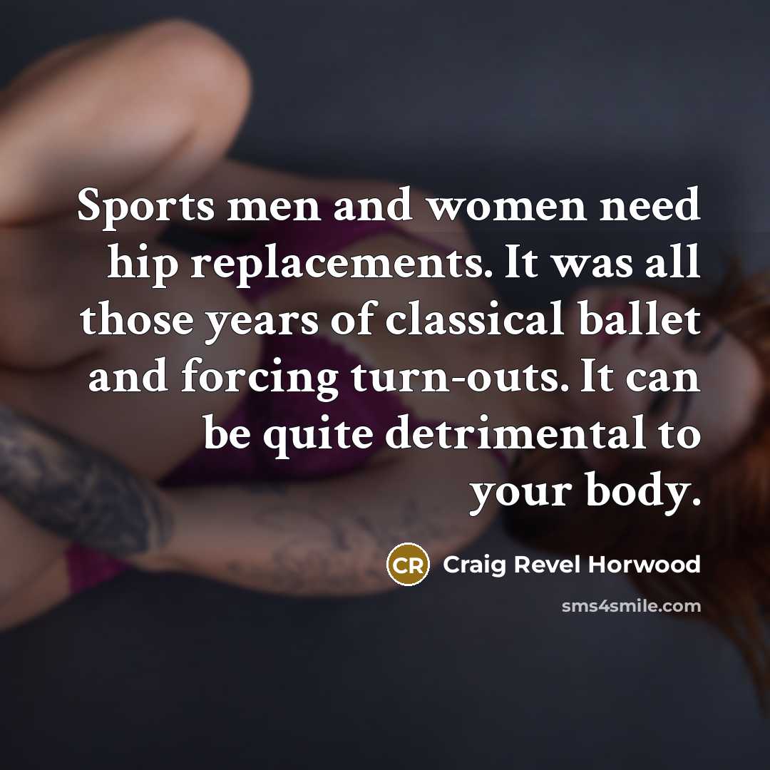 “Sports men and women need hip replacements. It was all…” quote by Craig Revel Horwood