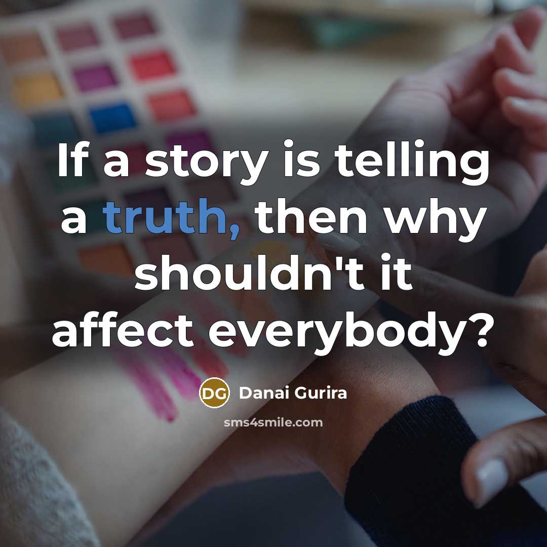 “If a story is telling a truth, then why shouldn't…” quote by Danai Gurira