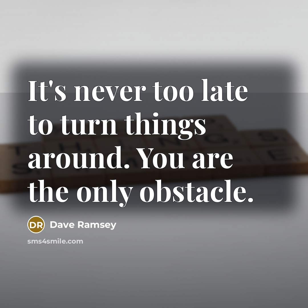 “It's never too late to turn things around. You are…” quote by Dave Ramsey