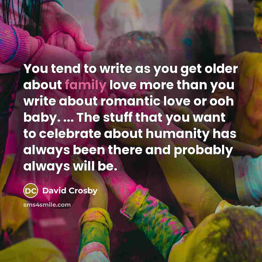 “You tend to write as you get older about family…” quote by David Crosby