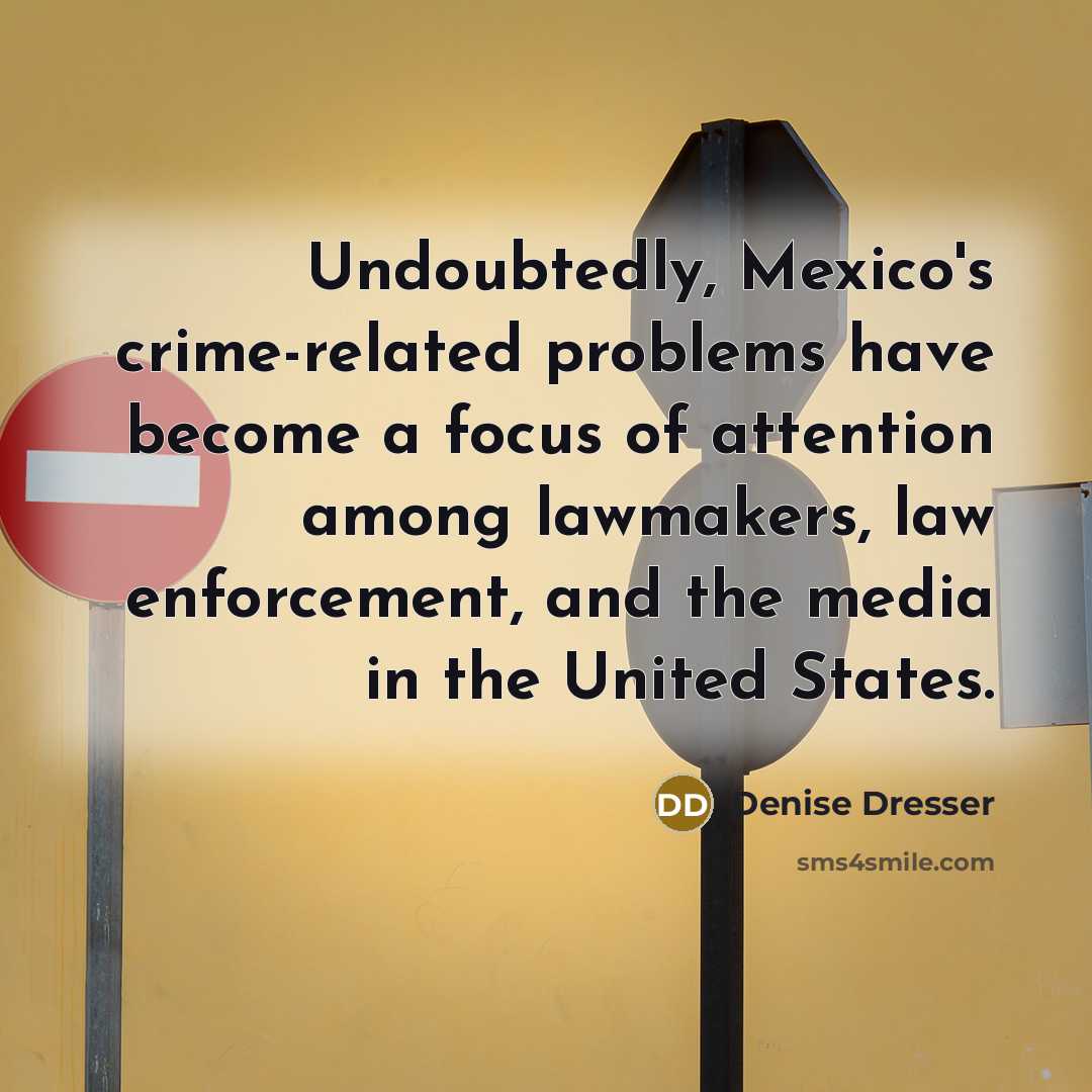 “Undoubtedly, Mexico's crime-related problems have become a focus of attention…” quote by Denise Dresser