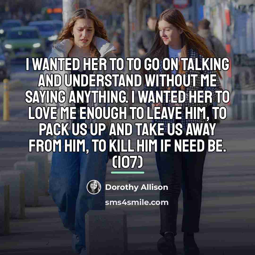 “I wanted her to to go on talking and understand…” quote by Dorothy Allison