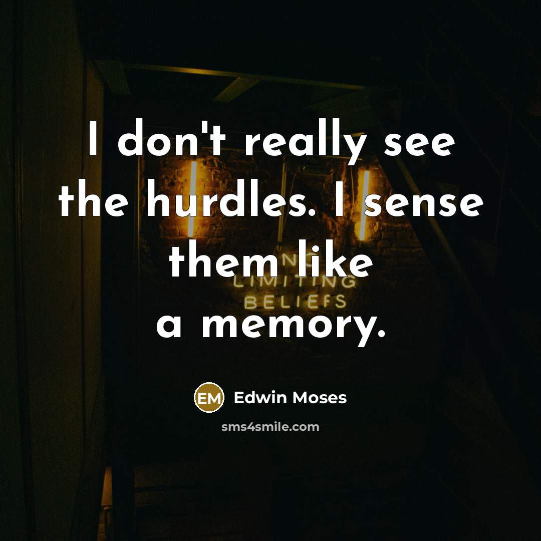 “I don't really see the hurdles. I sense them like…” quote by Edwin Moses