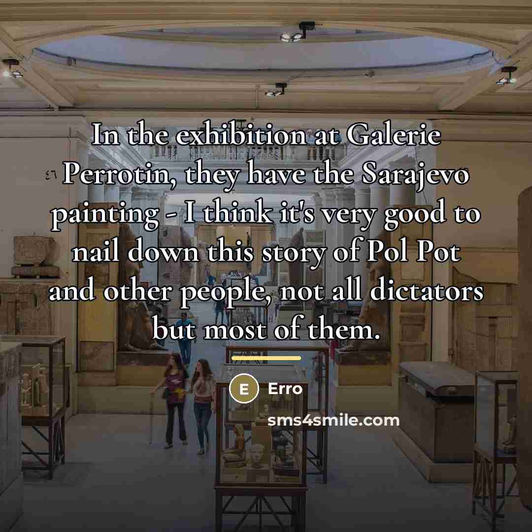 “In the exhibition at Galerie Perrotin, they have the Sarajevo…” quote by Erro