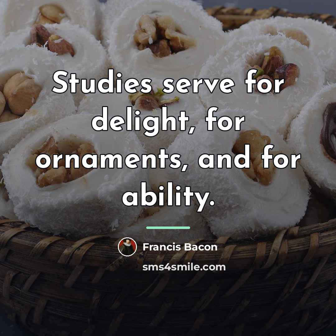 “Studies serve for delight, for ornaments, and for ability.…” quote by Francis Bacon