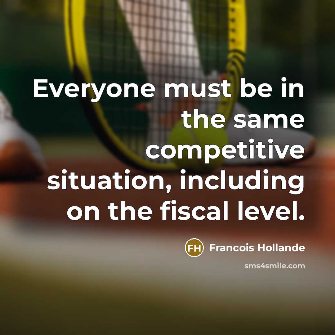 “Everyone must be in the same competitive situation, including on the fiscal level.” quote by Francois Hollande