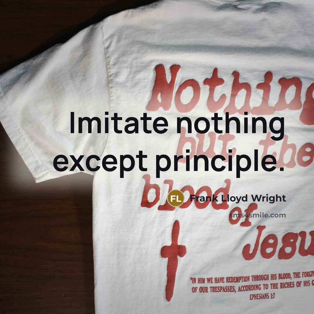 “Imitate nothing except principle.” quote by Frank Lloyd Wright