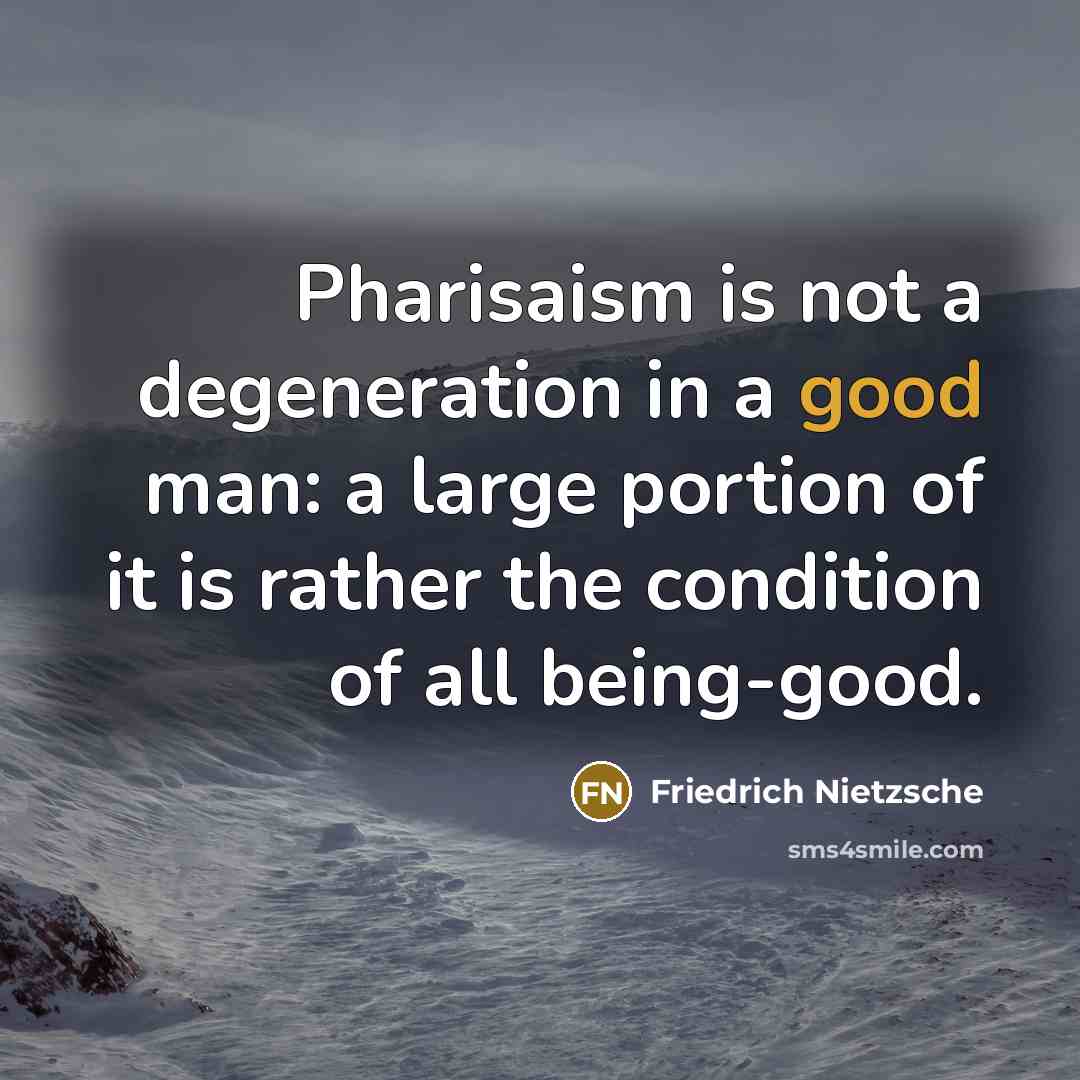 “Pharisaism is not a degeneration in a good man: a…” quote by Friedrich Nietzsche