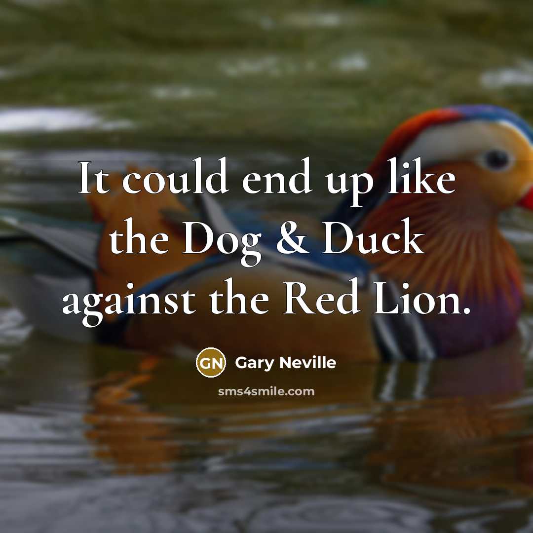 “It could end up like the Dog & Duck against…” quote by Gary Neville