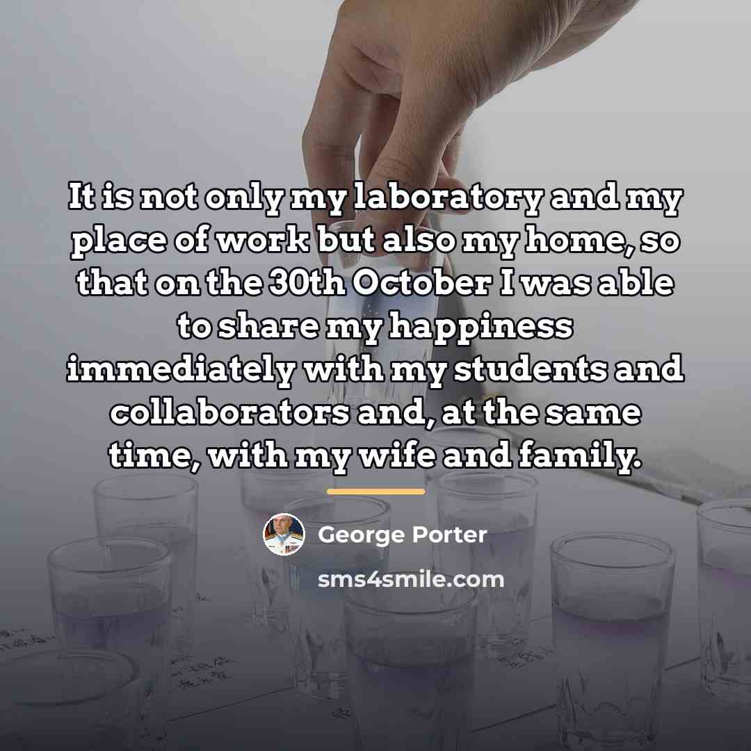 “It is not only my laboratory and my place of…” quote by George Porter