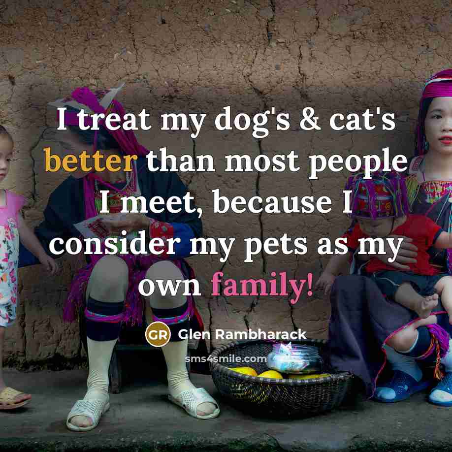 “I treat my dog's & cat's better than most people…” quote by Glen Rambharack