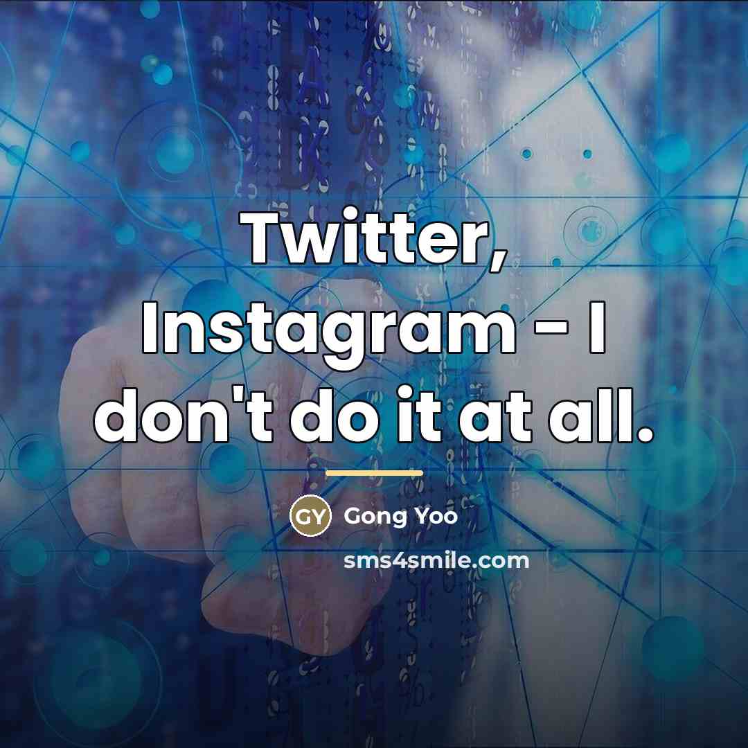 “Twitter, Instagram - I don't do it at all.…” quote by Gong Yoo