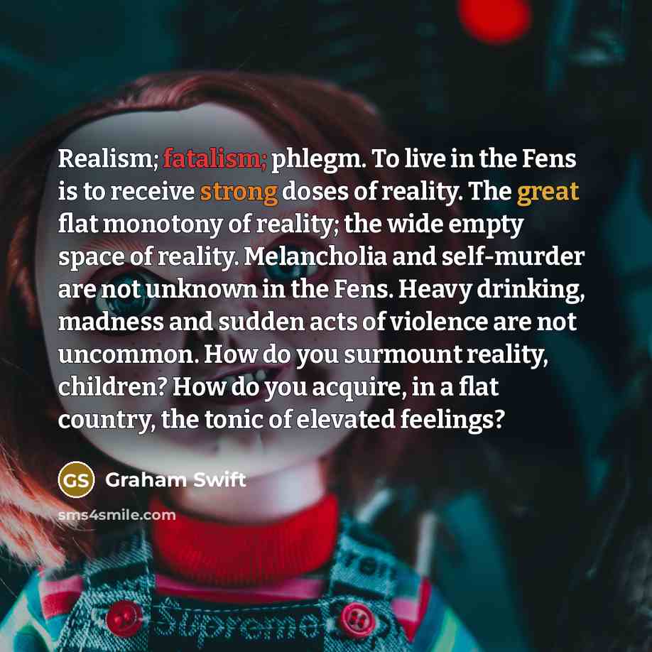 “Realism; fatalism; phlegm. To live in the Fens is to…” quote by Graham Swift