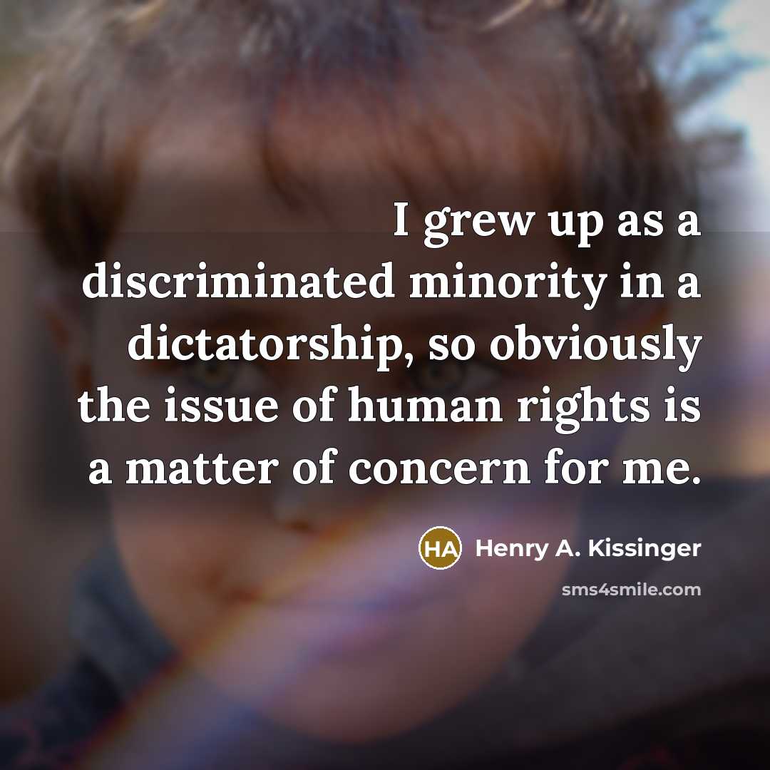 “I grew up as a discriminated minority in a dictatorship,…” quote by Henry A. Kissinger