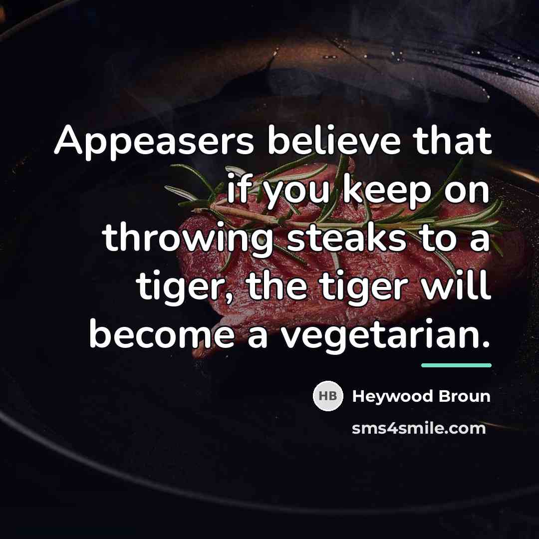 “Appeasers believe that if you keep on throwing steaks to…” quote by Heywood Broun