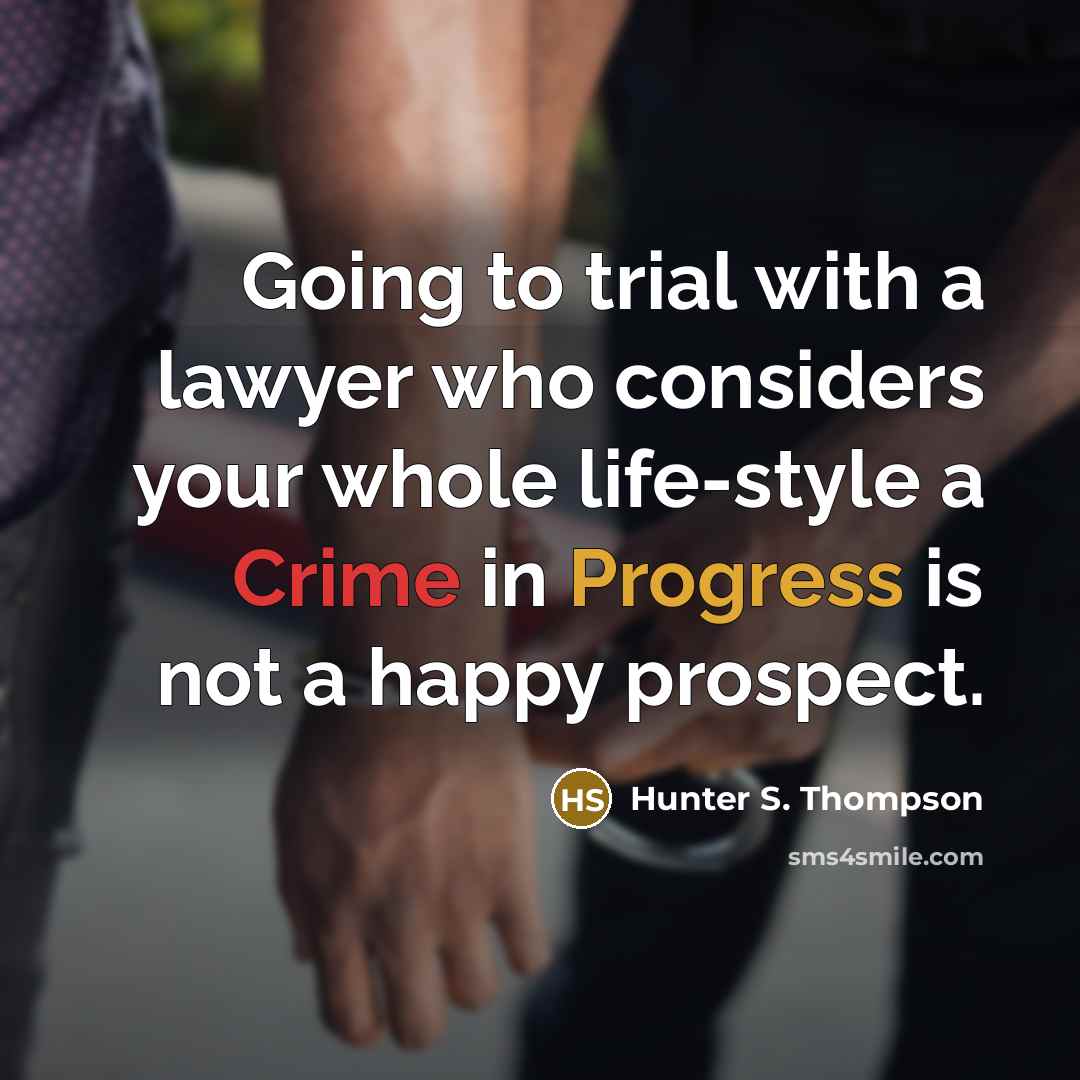 “Going to trial with a lawyer who considers your whole…” quote by Hunter S. Thompson