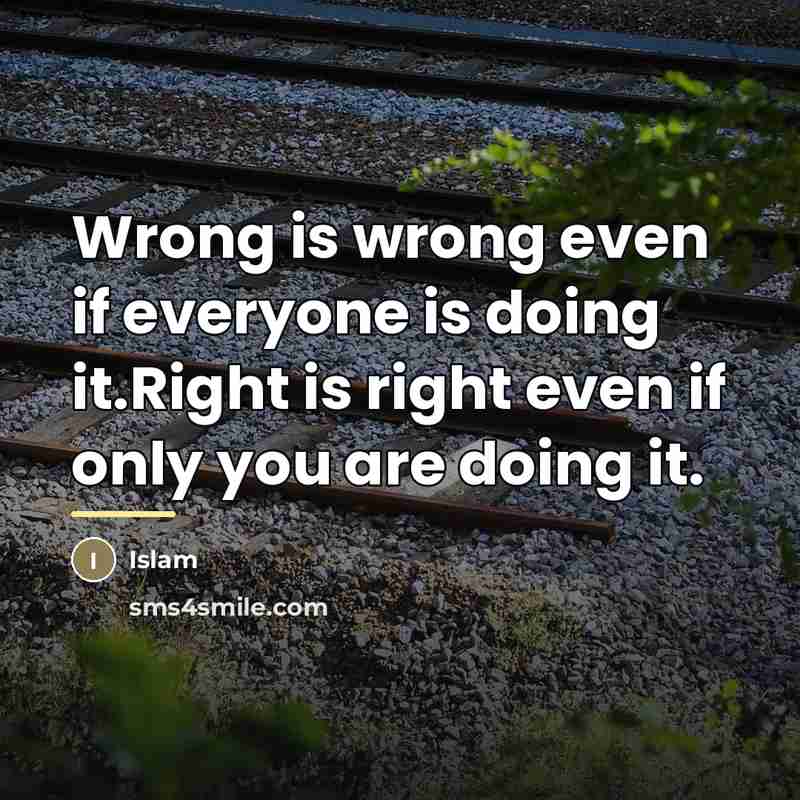 “Wrong is wrong even if everyone is doing it.Right is…” quote by Islam