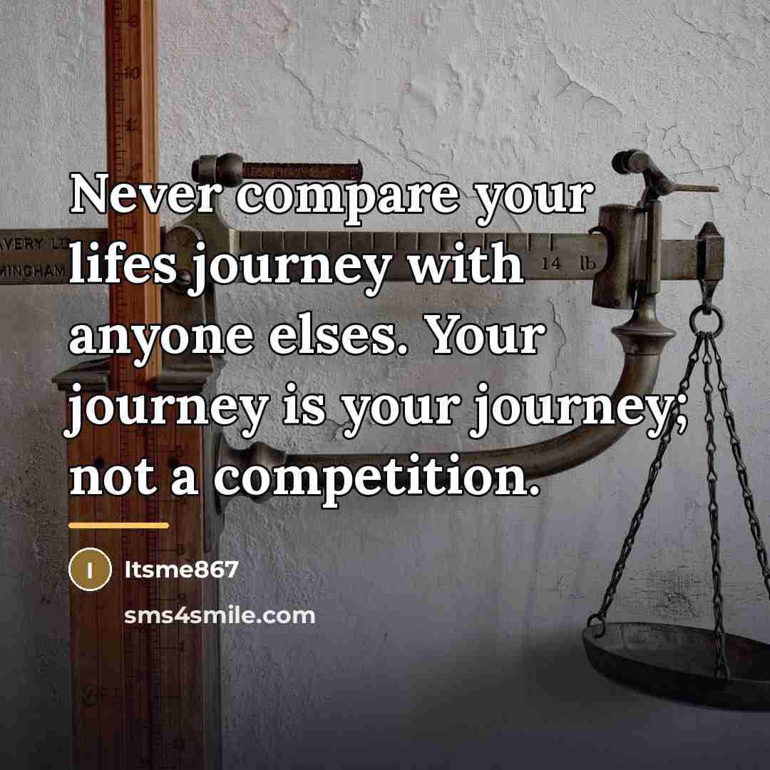 “Never compare your lifes journey with anyone elses. Your journey…” quote by Itsme867
