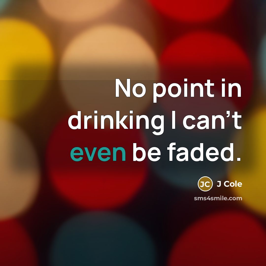 “No point in drinking I can't even be faded.…” quote by J Cole