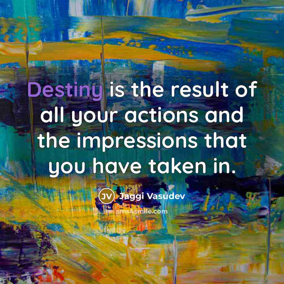 “Destiny is the result of all your actions and the…” quote by Jaggi Vasudev