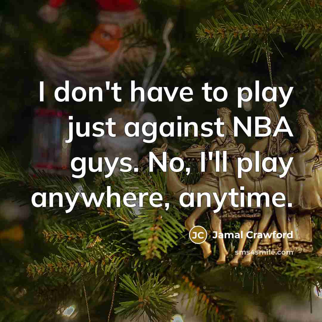 “I don't have to play just against NBA guys. No,…” quote by Jamal Crawford