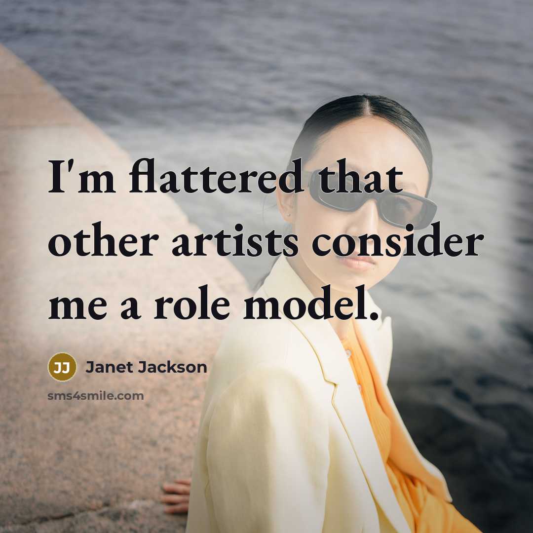 “I'm flattered that other artists consider me a role model.…” quote by Janet Jackson