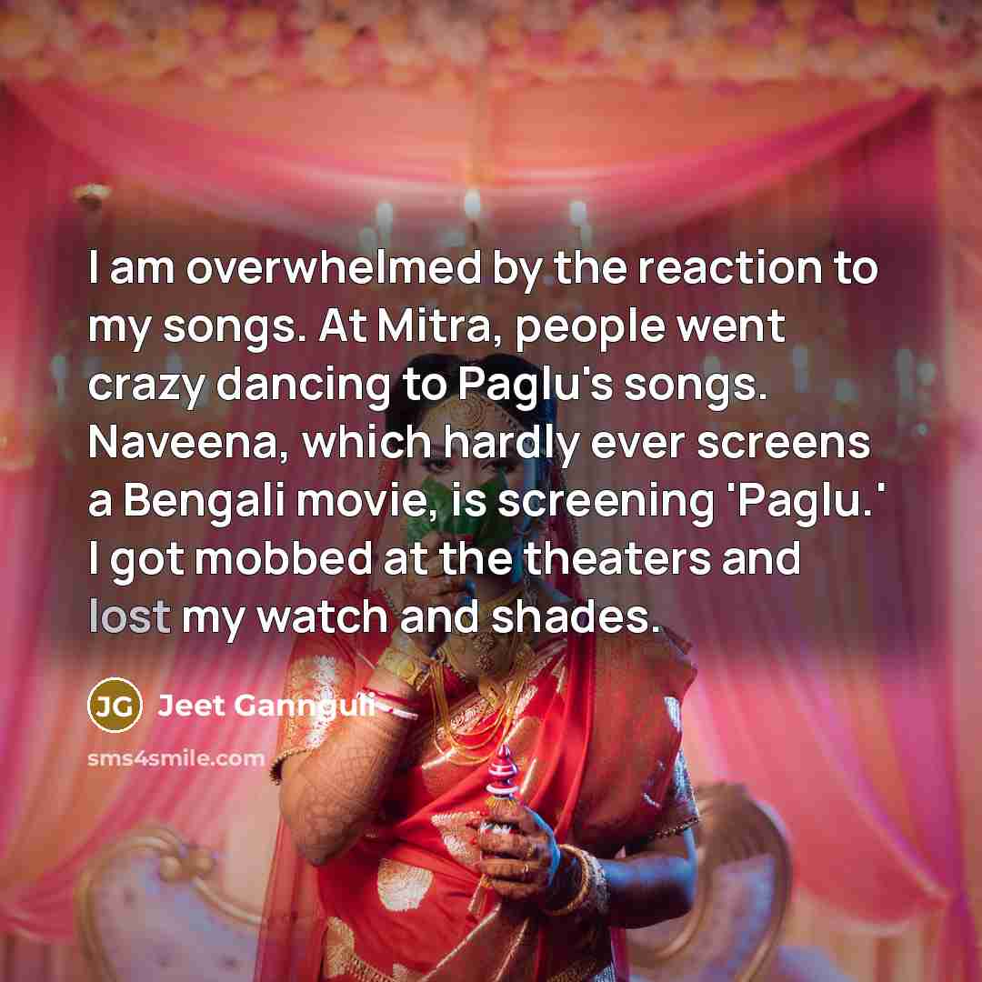 “I am overwhelmed by the reaction to my songs. At…” quote by Jeet Gannguli