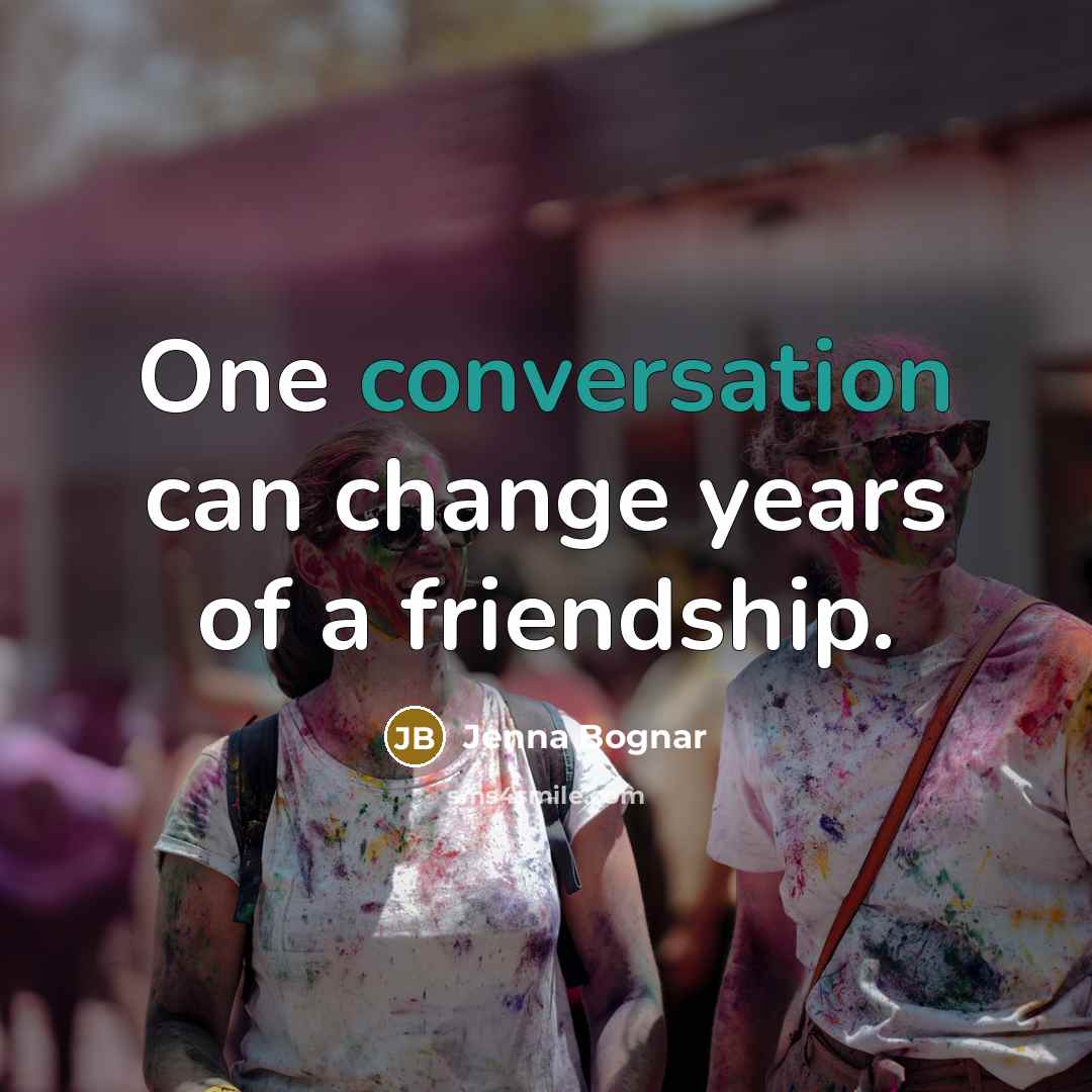“One conversation can change years of a friendship.…” quote by Jenna Bognar