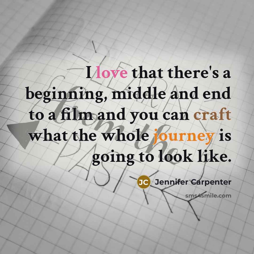 “I love that there's a beginning, middle and end to a film and you can craft what the whole journey is going to look like.” quote by Jennifer Carpenter