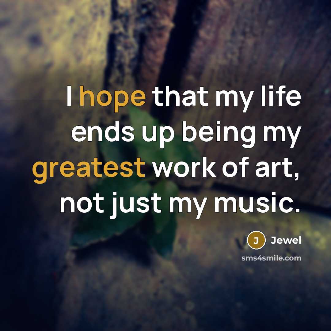 “I hope that my life ends up being my greatest…” quote by Jewel