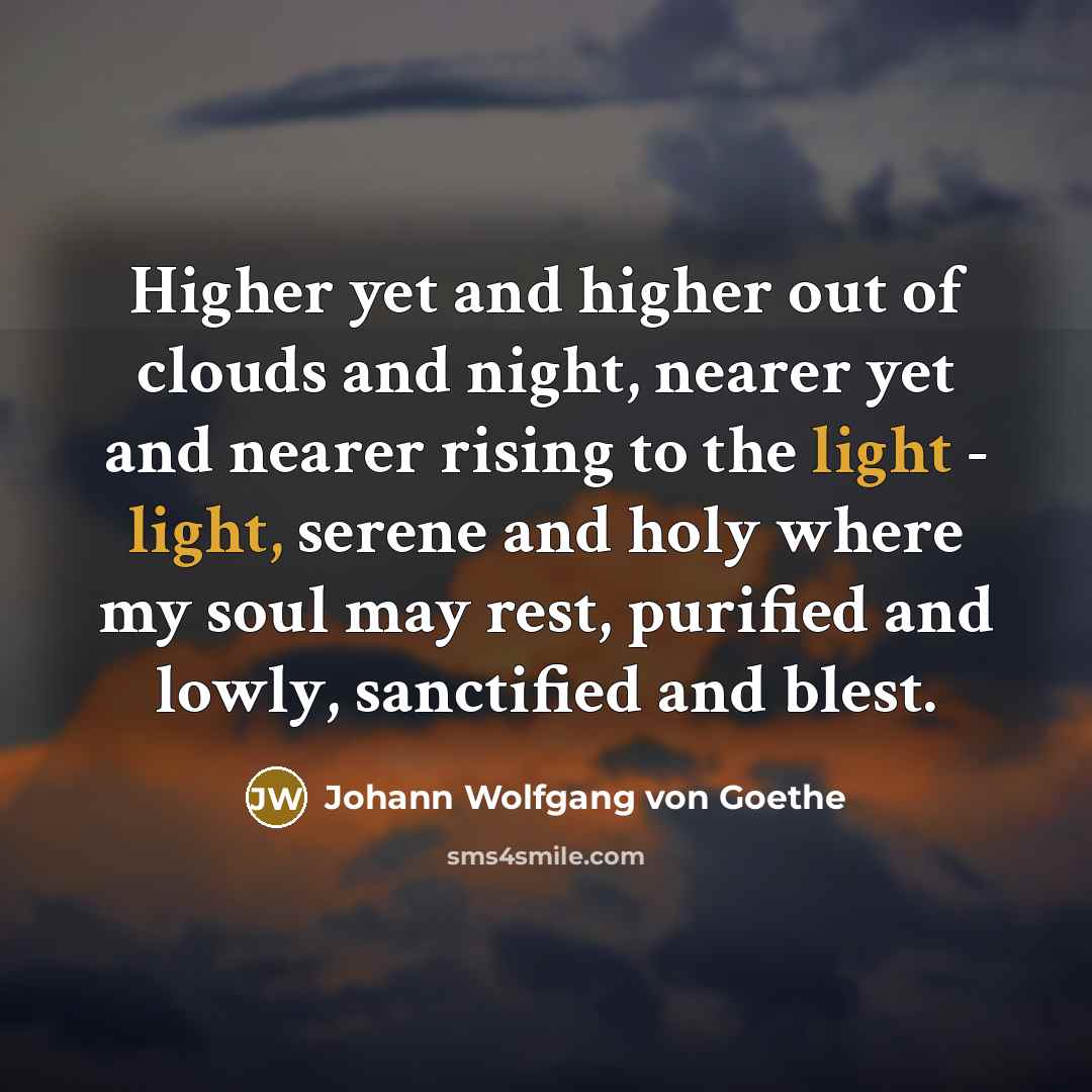 “Higher yet and higher out of clouds and night, nearer…” quote by Johann Wolfgang von Goethe