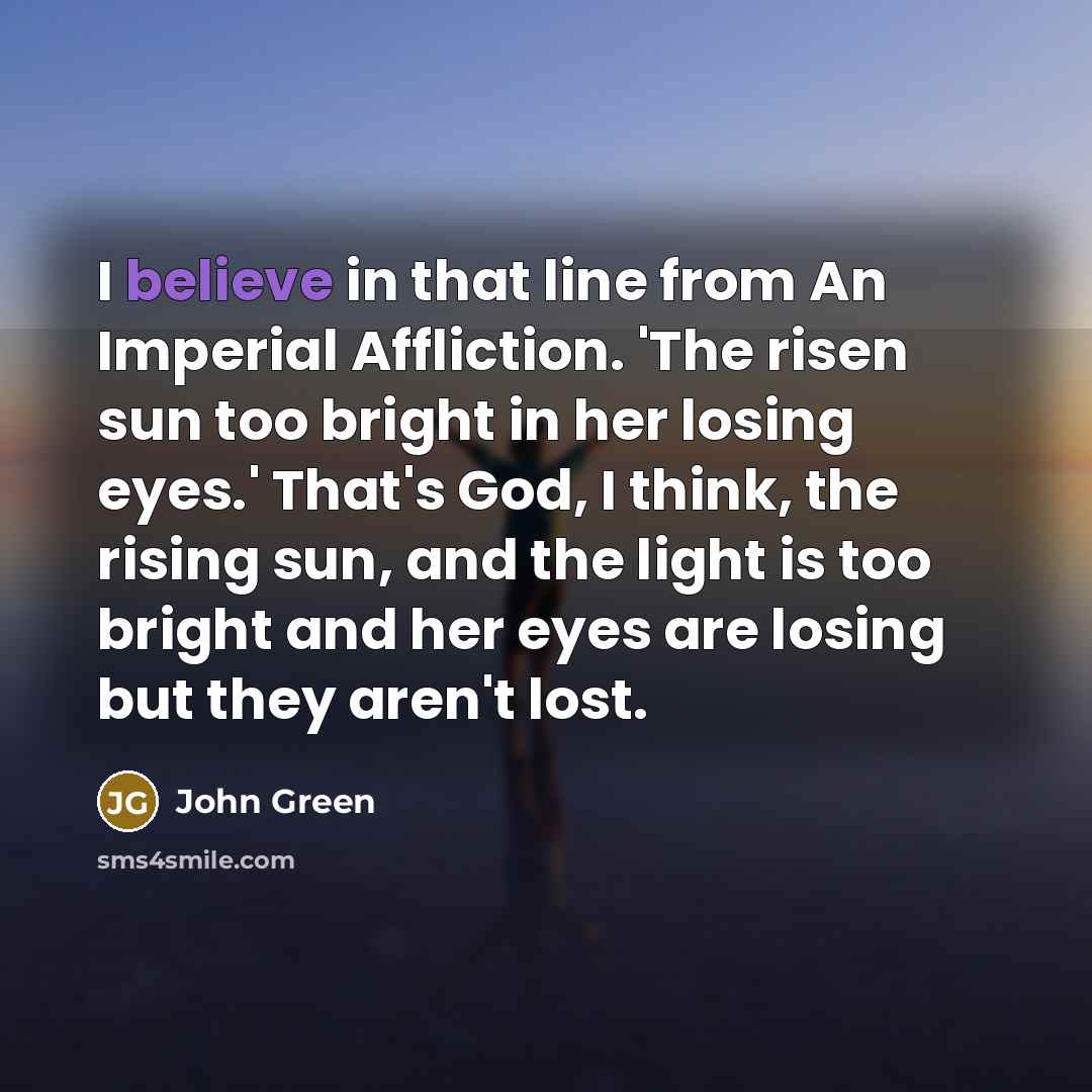 “I believe in that line from An Imperial Affliction. 'The…” quote by John Green