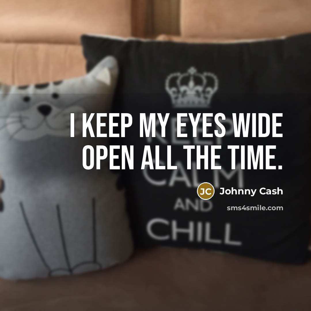 “I keep my eyes wide open all the time.…” quote by Johnny Cash