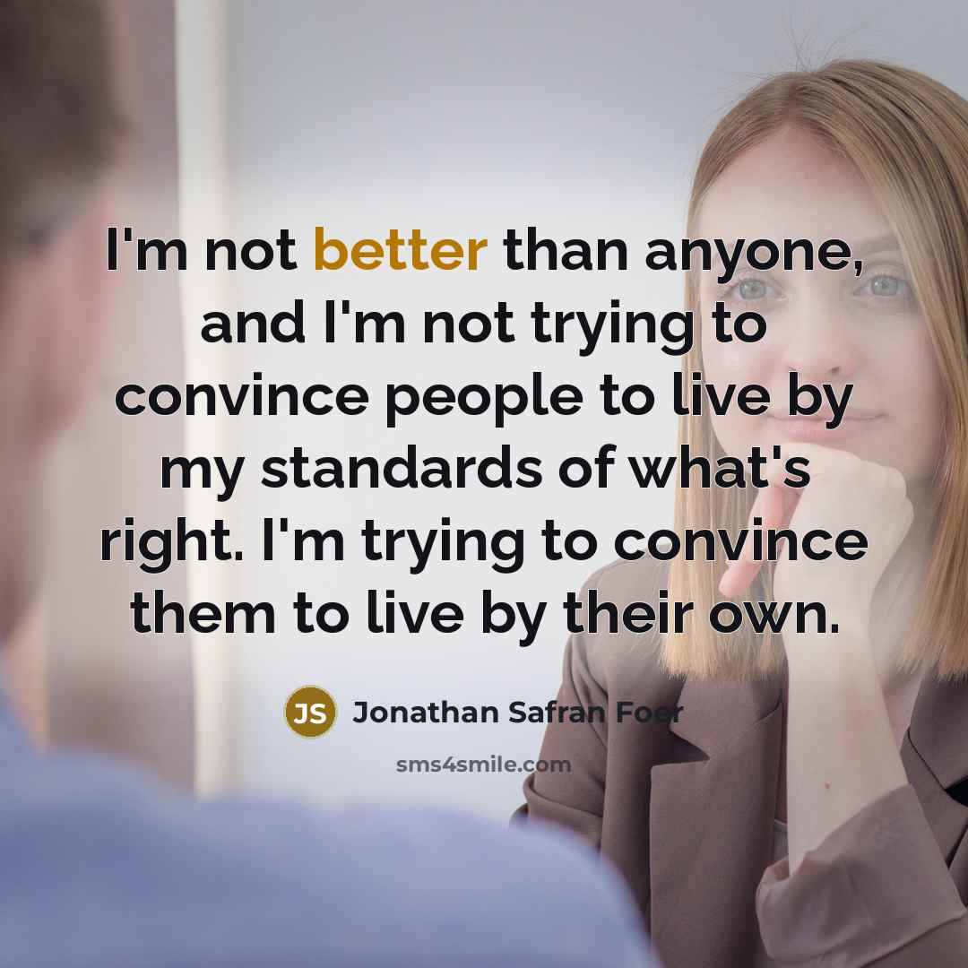 “I'm not better than anyone, and I'm not trying to…” quote by Jonathan Safran Foer