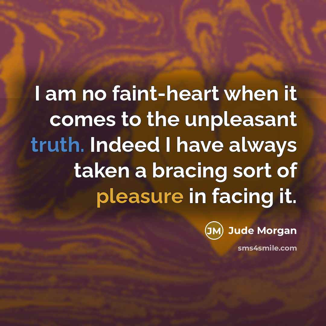 “I am no faint-heart when it comes to the unpleasant…” quote by Jude Morgan